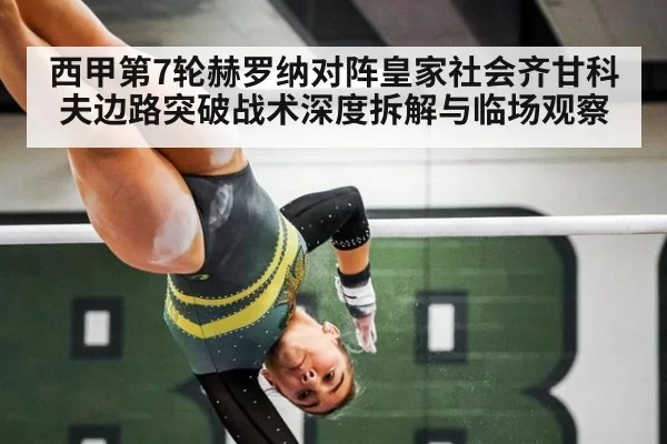 西甲第7轮赫罗纳对阵皇家社会齐甘科夫边路突破战术深度拆解与临场观察